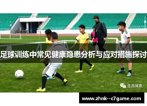 足球训练中常见健康隐患分析与应对措施探讨