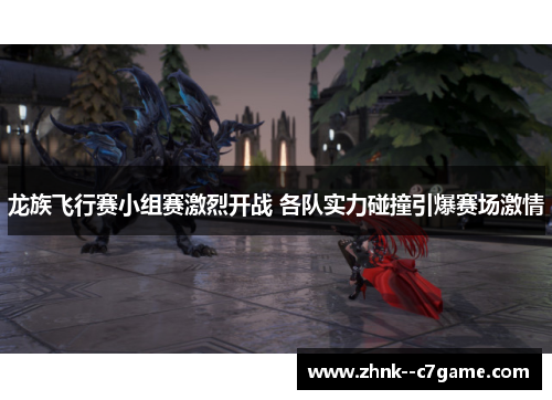 龙族飞行赛小组赛激烈开战 各队实力碰撞引爆赛场激情